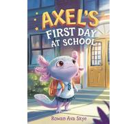 Axel’s First Day School: An Axolotl Adventure About Courage, Friendship, and New Beginnings: 2