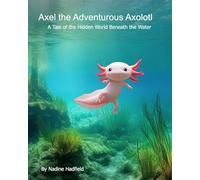 Axel the Adventurous Axolotl: A Tale of the Hidden World Beneath the Water