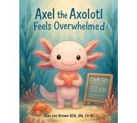 Axel the Axolotl Feels Overwhelmed