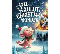 Axel the Axolotl’s Christmas Wonder: 2 (The Axolotl’s Arctic Christmas Mystery)
