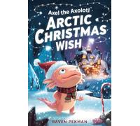 Axel the Axolotl's Arctic Christmas Wish: A magical winter adventure about courage, friendship, and saving Christmas joy ¿¿¿