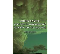 Axel's Castle - A Study In Imaginative Literature Of 1870-1930