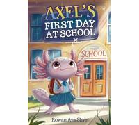 Axel's First Day at School: An Axolotl Adventure About Courage, Friendship, and New Beginnings: 19 (Axel the Axolotl's Festive Adventure)