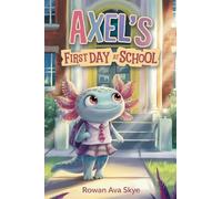 Axel's First Day at School: An Axolotl Adventure About Courage, Friendship, and New Beginnings: 3