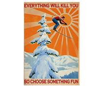 AXHNG Vintage Everything Will Kill You So Choose Something Skiing Skier Skiing Skiing Skiing Poster Metal Aluminium Tin Sign 8x6 Inch Wall Decor