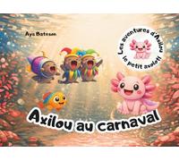 Axilou au carnaval: Les aventures d'Axilou le petit axolotl