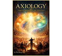 Axiology and the Symphony of Values (The writings of Jim Berg, MD)