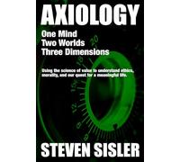 Axiology: One Mind, Two Worlds, Three Dimensions: Using the science of value to understand ethics, morality, and our quest for a meaningful life.