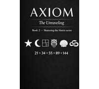 Axiom, the Unraveling (Shattering the Matrix)