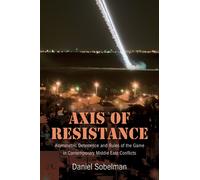 Axis of Resistance : Asymmetric Deterrence and Rules of the Game in Contemporary Middle East Conflicts