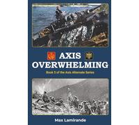 Axis Overwhelming: Book 5 of the Axis Alternate Series (Axis Alternate: Hitler and Stalin allied)