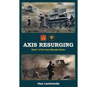 Axis Resurging: Book 7 of the Axis Alternate Series (Axis Alternate: Hitler and Stalin allied)