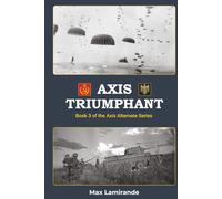 Axis Triumphant: Book 3 of the Axis Alternate Series (Axis Alternate: Hitler and Stalin allied)