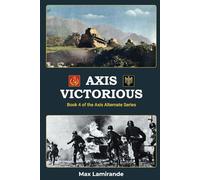 Axis Victorious: Book 4 of the Axis Alternate Series (Axis Alternate: Hitler and Stalin allied)