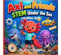 Axl and Friends: Stem under the sea: A Fun Underwater Science, Simple Machines and Ocean Exploration Coloring Book for Curious Kids Ages 4-8