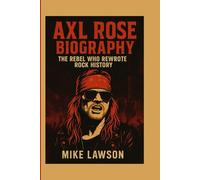 Axl Rose Biography:: The Rebel Who Rewrote Rock History