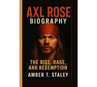 AXL ROSE BIOGRAPHY: The Rise, Rage, and Redemption