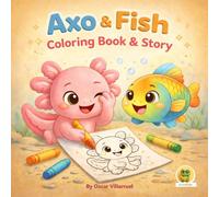 Axo & Fish Coloring Book & Story: A Fun Coloring Adventure About Courage and Friendship for Kids Ages 3-9: A Fun Coloring Adventure About Courage and Friendship for Kids Ages 4-8