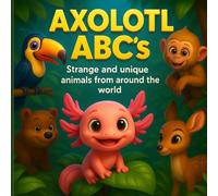 Axolotl ABC's: Strange and unique animals from around the world. Cute kids learning book. (Axolotl ABC's Kids learning series)