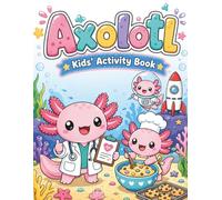 Axolotl Activity Book for Kids Ages 4-8: Fun Coloring, Games & Cute Underwater Adventures for Ages 4-8