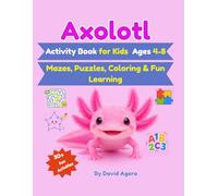Axolotl Activity Book for Kids Ages 4-8: Mazes, Puzzles, Coloring & Fun Learning: Screen-Free Fun with Creative Activities for Young Learners