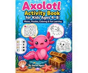 Axolotl Activity Book for Kids Ages 4-8: Mazes, Puzzles, Coloring & Fun Learning: Screen-Free Fun with Creative Activities for Young Learners