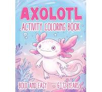 Axolotl Activity Coloring Book for Kids Ages 6-12: 45 Unique Learn &-Color Pages + 40 Activity Pages with Mazes, Quizzes, and Word Searches in Bold & ... and Creative Adventure with Axolotls