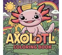 Axolotl Adventure Coloring Book: Axolotl Paradise, 40 Big And Simple Pages, Underwater Joy, Cute Creatures.