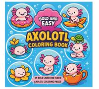 Axolotl Adventures: Bold and Easy Coloring Book with 55 Single-Sided Pages for All Ages.: Big, Bold Axolotl to Color- Easy Thick Outlines for Kids, Adults & Anyone who Loves Cute Creatures.