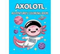 Axolotl Adventures Coloring Book: Bold and Easy Fun Scenes with Cute and Playful Characters for Relaxation, Creativity and Imaginative Coloring - 50 Adorable Illustrations