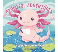 Axolotl Adventures Coloring Book for Kids Ages 6-10: Cute Pages and Fun Facts About Axolotls
