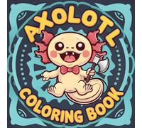 Axolotl Adventures Coloring Book: Happy, Magic, World of Cute & Fun Underwater Creatures, 40 Big And Simple Pages