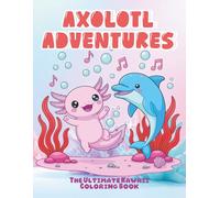 Axolotl Adventures: The Ultimate Kawaii Coloring Book: A Whimsical Underwater Coloring Journey with Smiling Salamanders and Adorable Aquatic Scenes