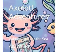 Axolotl Adventures: Volume 1: Under the Sea