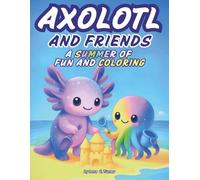Axolotl and Friends: A Summer of Fun and Coloring: Packed with 50 Fun Facts, Surprising Discoveries, and Big Questions for Little Thinkers!