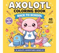 Axolotl Back to School Coloring Book: 40 Cute Bold & Easy School Coloring Pages Featuring Cute Axolotls, Friends, Classrooms, Playground Adventures, ... Fun (AXOLOTL ADVENTURES SERIES)