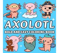 Axolotl Bold and Easy Coloring Book + 50 Fun Facts: Charming Kawaii Axolotls in Magical and Everyday Scenes | Creative, Calm & Delightful Coloring for Kids Ages 4-8