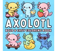 Axolotl Bold and Easy Coloring Book + 50 Fun Facts: for Kids, Teens & Adults of Cute Kawaii Axolotls in Cozy Everyday & Magical Scenes for Relaxation and Stress Relief (Cozy & Easy Coloring)