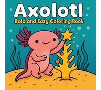 Axolotl Bold and Easy Coloring Book: Cute and Simple Designs for Relaxation and Fun