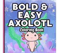 Axolotl Bold and Easy Coloring Book for Kids: Cute, Simple and Fun Axolotl Designs for Relaxation and Creativity