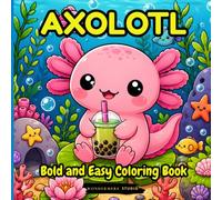 Axolotl: Bold and Easy Coloring Book with 40 Cute Kawaii Axolotl Scenes to Color with 40 Amazing Fun Facts for Kids, Teens, and Adults