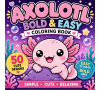 Axolotl Bold & Easy Coloring Book: Cute Kawaii Coloring Pages for Kids, Teens, and Adults | Cozy Designs for Relaxation, Stress Relief, and Creative Fun