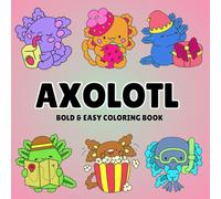 Axolotl Bold & Easy Coloring Book for Kids and Adults - Simple, Cute Designs for Stress Relief and Fun: Simple, Stress-Relieving, and Adorable Axolotl Designs