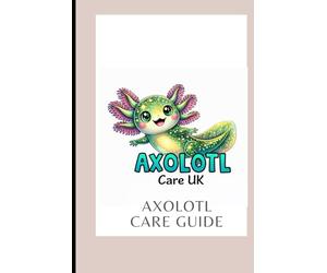 Axolotl Care UK: The Complete Guide