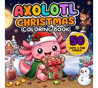 Axolotl Christmas Coloring Book: Axolotl Christmas: Cute & Magical Kawaii Christmas Fun for Kids Ages 4-10 | Easy, Bold Designs with Adorable ... Presents & More (AxoJoy Coloring Adventures)