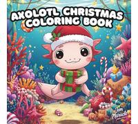 Axolotl Christmas Coloring Book for Kids: 50 Fun & Festive Holiday Scenes Featuring Cute Underwater Axolotls and Ocean Friends
