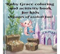 Axolotl Coloring and Activity Book for kids: Ruby Grace: The Royal Axolotl coloring and activity
