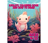 Axolotl Coloring And How To Draw Book For Kids and teens Aged 4-12: Exotic Salamander Book or Mexican Walking Fish Coloring and How to Draw activity book for ages four to sixteen