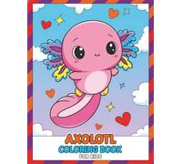 Axolotl Coloring Book: 50+ Delightful Illustrations Designed to Inspire Calm, Creativity, and Smiles for Every Young Dreamer