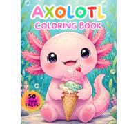Axolotl Coloring Book: 50 Easy and Adorable Coloring Pages with Fun Facts, Underwater Adventures, and Simple Designs for Kids Ages 6-10